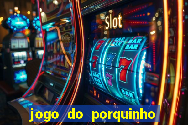 jogo do porquinho que ganha dinheiro